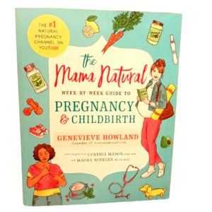 Mama Natural Week-By-Week Guide to Pregnancy and Childbirth Genevieve Howland